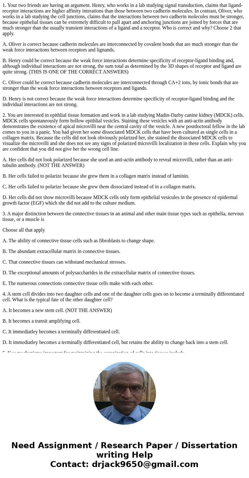 1. Your two friends are having an argument. Henry, who works in a lab studying signal transduction, claims that ligand-receptor interactions are higher affinity 1. Your two friends are having an argument. Henry, who works in a lab studying signal transduction, claims that ligand-receptor interactions are higher affinity