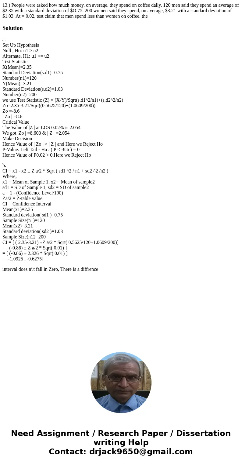 13.) People were asked how much money, on average, they spend on coffee daily. 120 men said they spend an average of $2.35 with a standard deviation of $O.75.   13.) People were asked how much money, on average, they spend on coffee daily. 120 men said they spend an average of $2.35 with a standard deviation of $O.75.