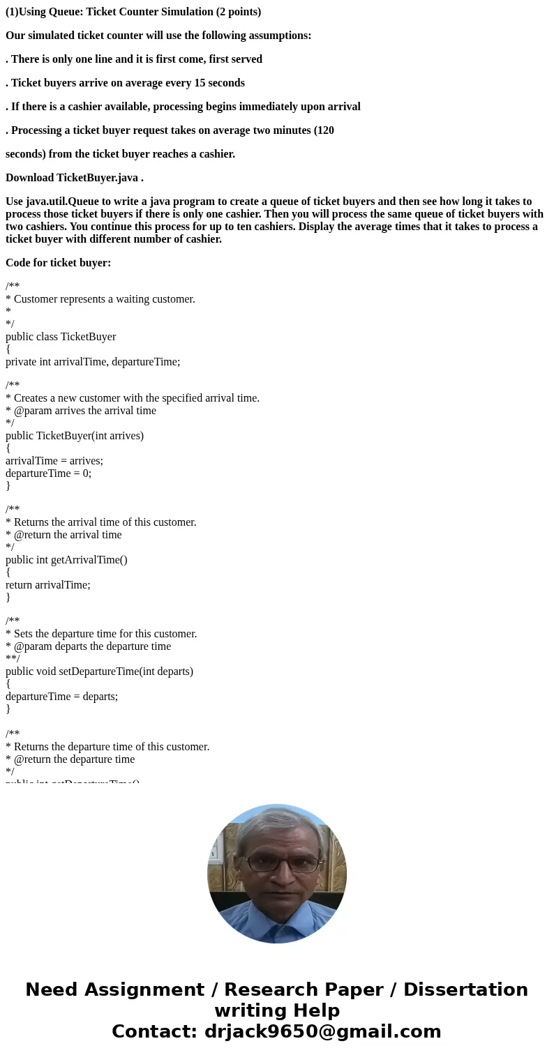 (1)Using Queue: Ticket Counter Simulation (2 points) Our simulated ticket counter will use the following assumptions: . There is only one line and it is first c