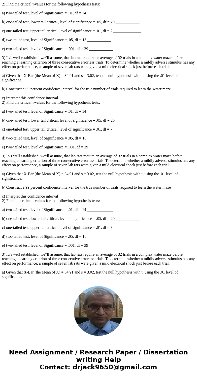  2) Find the critical t-values for the following hypothesis tests: a) two-tailed test, level of Significance = .01, df = 14 _____________ b) one-tailed test, lo