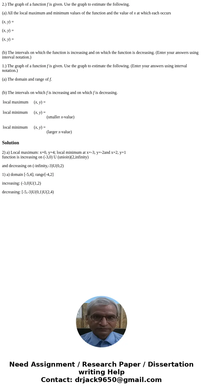 2.) The graph of a function f is given. Use the graph to estimate the following. (a) All the local maximum and minimum values of the function and the value of x 2.) The graph of a function f is given. Use the graph to estimate the following. (a) All the local maximum and minimum values of the function and the value of x