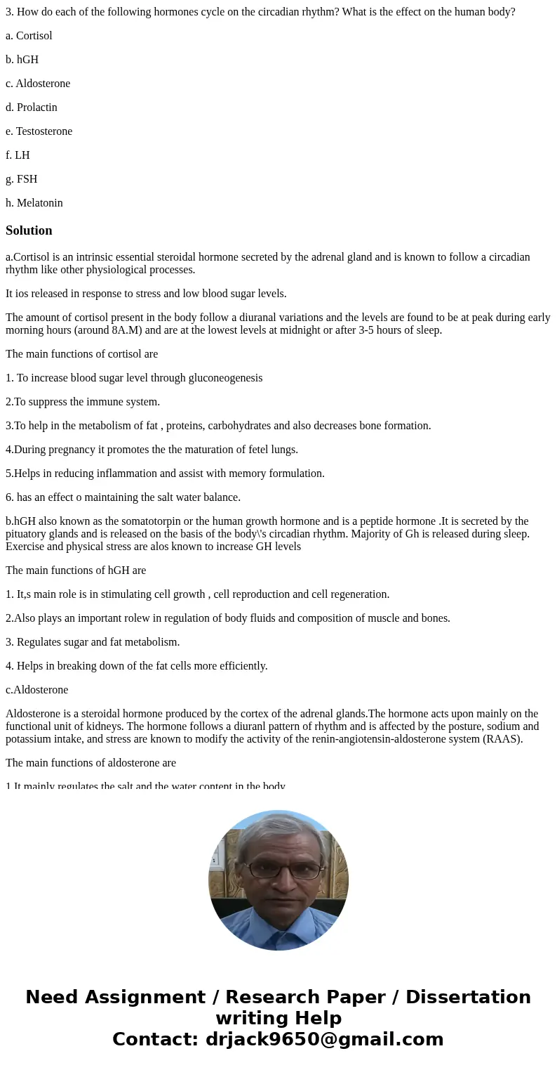 3. How do each of the following hormones cycle on the circadian rhythm? What is the effect on the human body? a. Cortisol b. hGH c. Aldosterone d. Prolactin e.  3. How do each of the following hormones cycle on the circadian rhythm? What is the effect on the human body? a. Cortisol b. hGH c. Aldosterone d. Prolactin e.