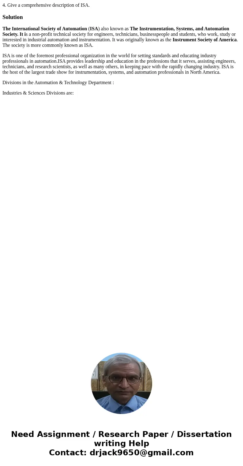4. Give a comprehensive description of ISA.SolutionThe International Society of Automation (ISA) also known as The Instrumentation, Systems, and Automation Soci 4. Give a comprehensive description of ISA.SolutionThe International Society of Automation (ISA) also known as The Instrumentation, Systems, and Automation Soci