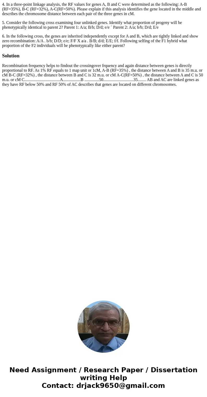 4. In a three-point linkage analysis, the RF values for genes A, B and C were determined as the following: A-B (RF=35%), B-C (RF=32%), A-C(RF=50%). Please expla 4. In a three-point linkage analysis, the RF values for genes A, B and C were determined as the following: A-B (RF=35%), B-C (RF=32%), A-C(RF=50%). Please expla