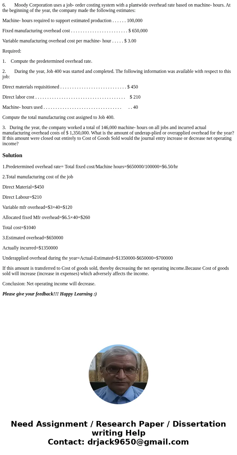 6. Moody Corporation uses a job- order costing system with a plantwide overhead rate based on machine- hours. At the beginning of the year, the company made the 6. Moody Corporation uses a job- order costing system with a plantwide overhead rate based on machine- hours. At the beginning of the year, the company made the
