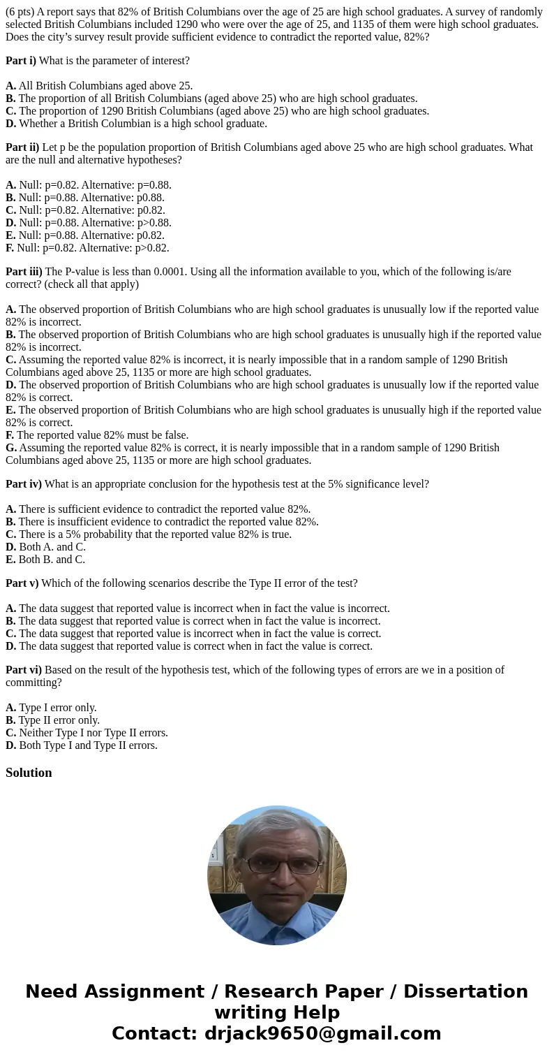 (6 pts) A report says that 82% of British Columbians over the age of 25 are high school graduates. A survey of randomly selected British Columbians included 129 (6 pts) A report says that 82% of British Columbians over the age of 25 are high school graduates. A survey of randomly selected British Columbians included 129
