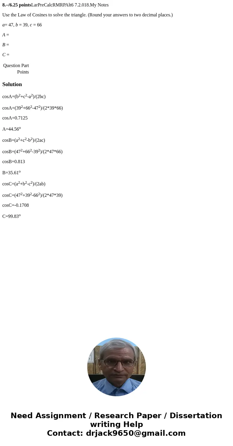 8.–/6.25 pointsLarPreCalcRMRPAlt6 7.2.018.My Notes Use the Law of Cosines to solve the triangle. (Round your answers to two decimal places.) a= 47, b = 39, c =  8.–/6.25 pointsLarPreCalcRMRPAlt6 7.2.018.My Notes Use the Law of Cosines to solve the triangle. (Round your answers to two decimal places.) a= 47, b = 39, c =