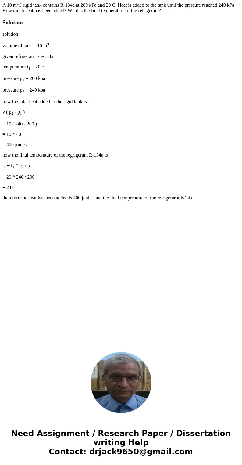 A 10 m^3 rigid tank contains R-134a at 200 kPa and 20 C. Heat is added to the tank until the pressure reached 240 kPa. How much heat has been added? What is the