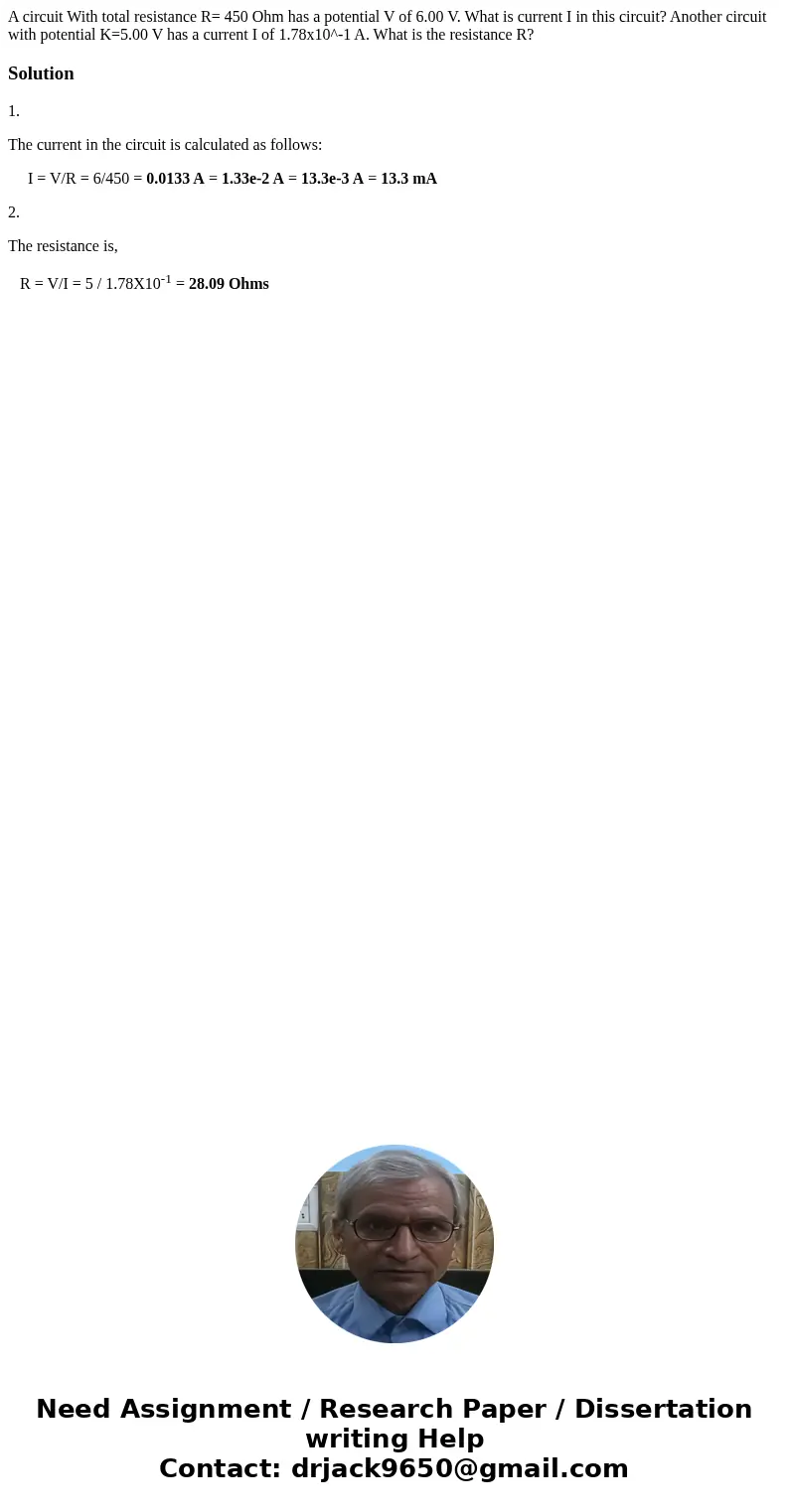 A circuit With total resistance R= 450 Ohm has a potential V of 6.00 V. What is current I in this circuit? Another circuit with potential K=5.00 V has a curren  A circuit With total resistance R= 450 Ohm has a potential V of 6.00 V. What is current I in this circuit? Another circuit with potential K=5.00 V has a curren
