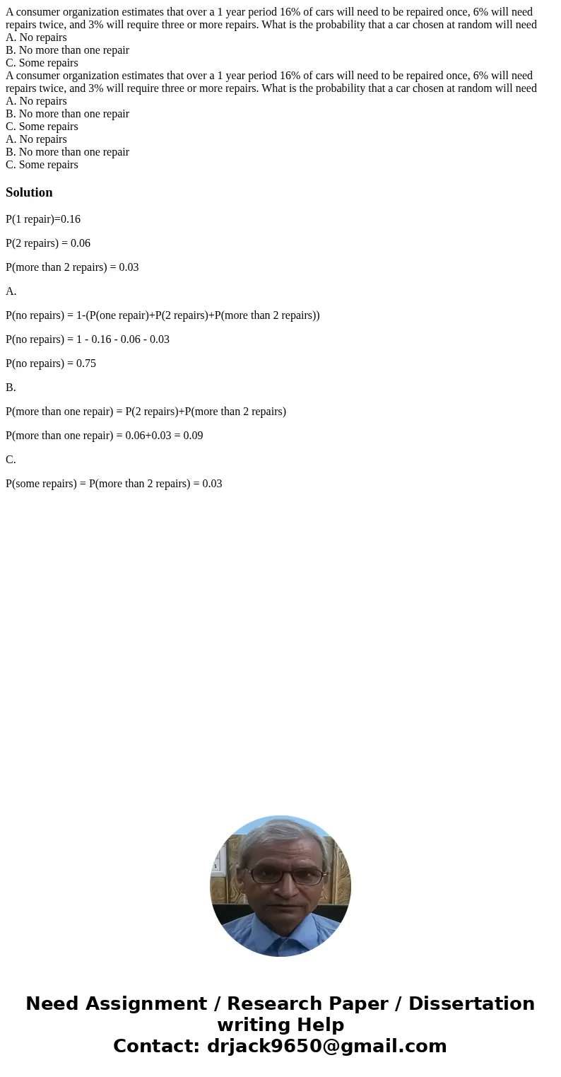 A consumer organization estimates that over a 1 year period 16% of cars will need to be repaired once, 6% will need repairs twice, and 3% will require three or  A consumer organization estimates that over a 1 year period 16% of cars will need to be repaired once, 6% will need repairs twice, and 3% will require three or