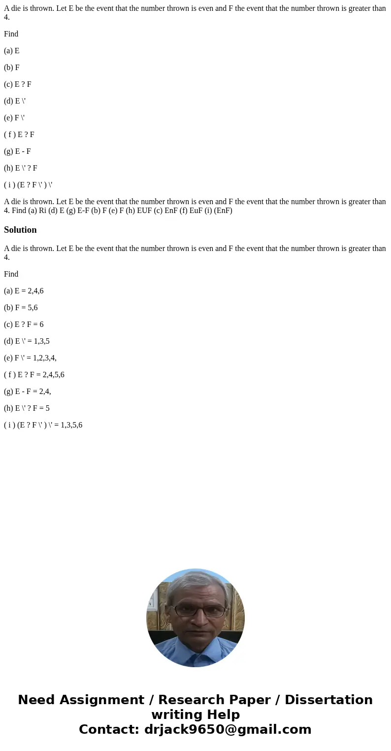 A die is thrown. Let E be the event that the number thrown is even and F the event that the number thrown is greater than 4. Find (a) E (b) F (c) E ? F (d) E \' A die is thrown. Let E be the event that the number thrown is even and F the event that the number thrown is greater than 4. Find (a) E (b) F (c) E ? F (d) E \'