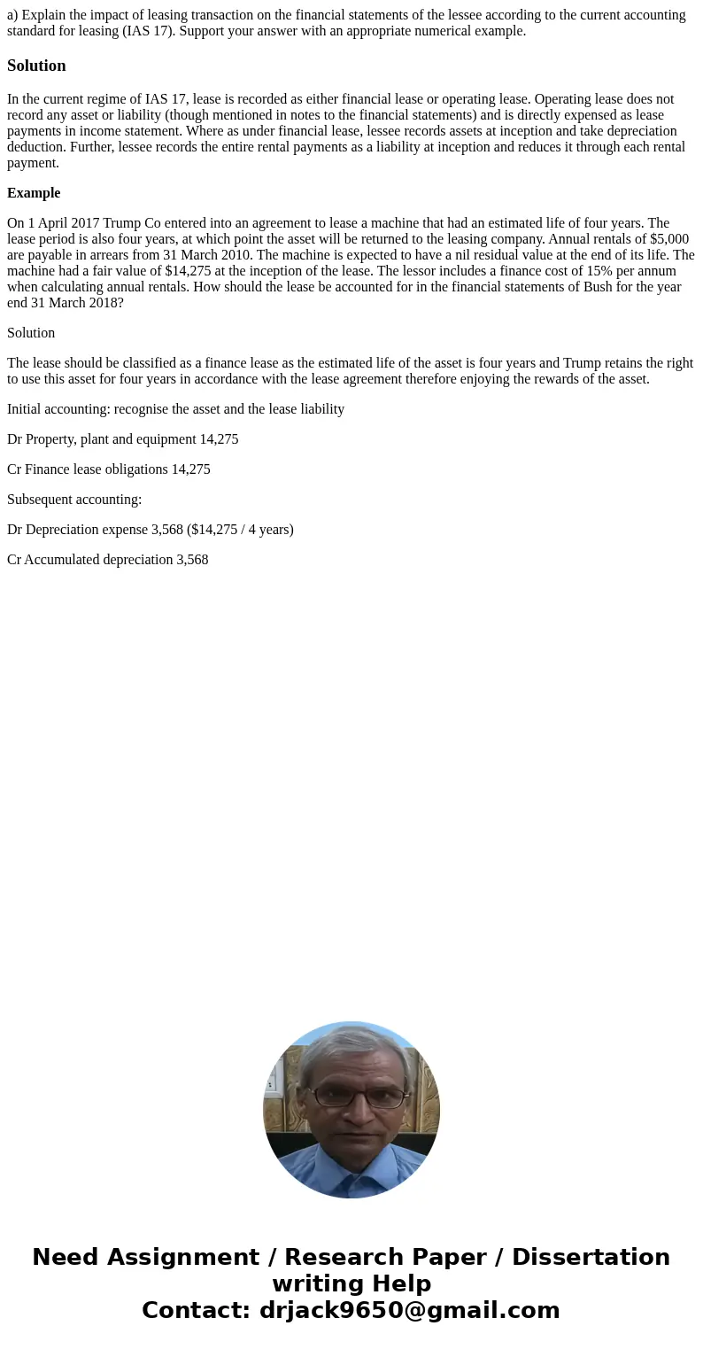 a) Explain the impact of leasing transaction on the financial statements of the lessee according to the current accounting standard for leasing (IAS 17). Suppor a) Explain the impact of leasing transaction on the financial statements of the lessee according to the current accounting standard for leasing (IAS 17). Suppor