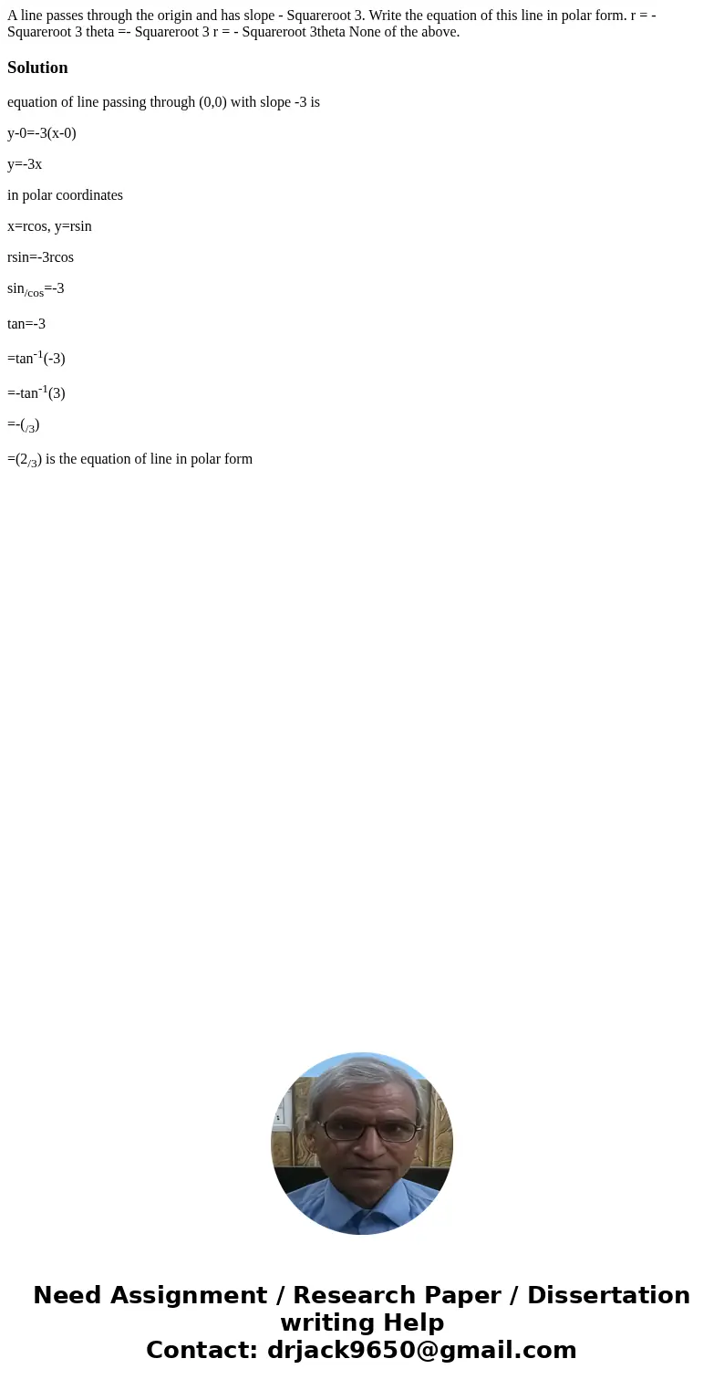 A line passes through the origin and has slope - Squareroot 3. Write the equation of this line in polar form. r = - Squareroot 3 theta =- Squareroot 3 r = - Sq  A line passes through the origin and has slope - Squareroot 3. Write the equation of this line in polar form. r = - Squareroot 3 theta =- Squareroot 3 r = - Sq