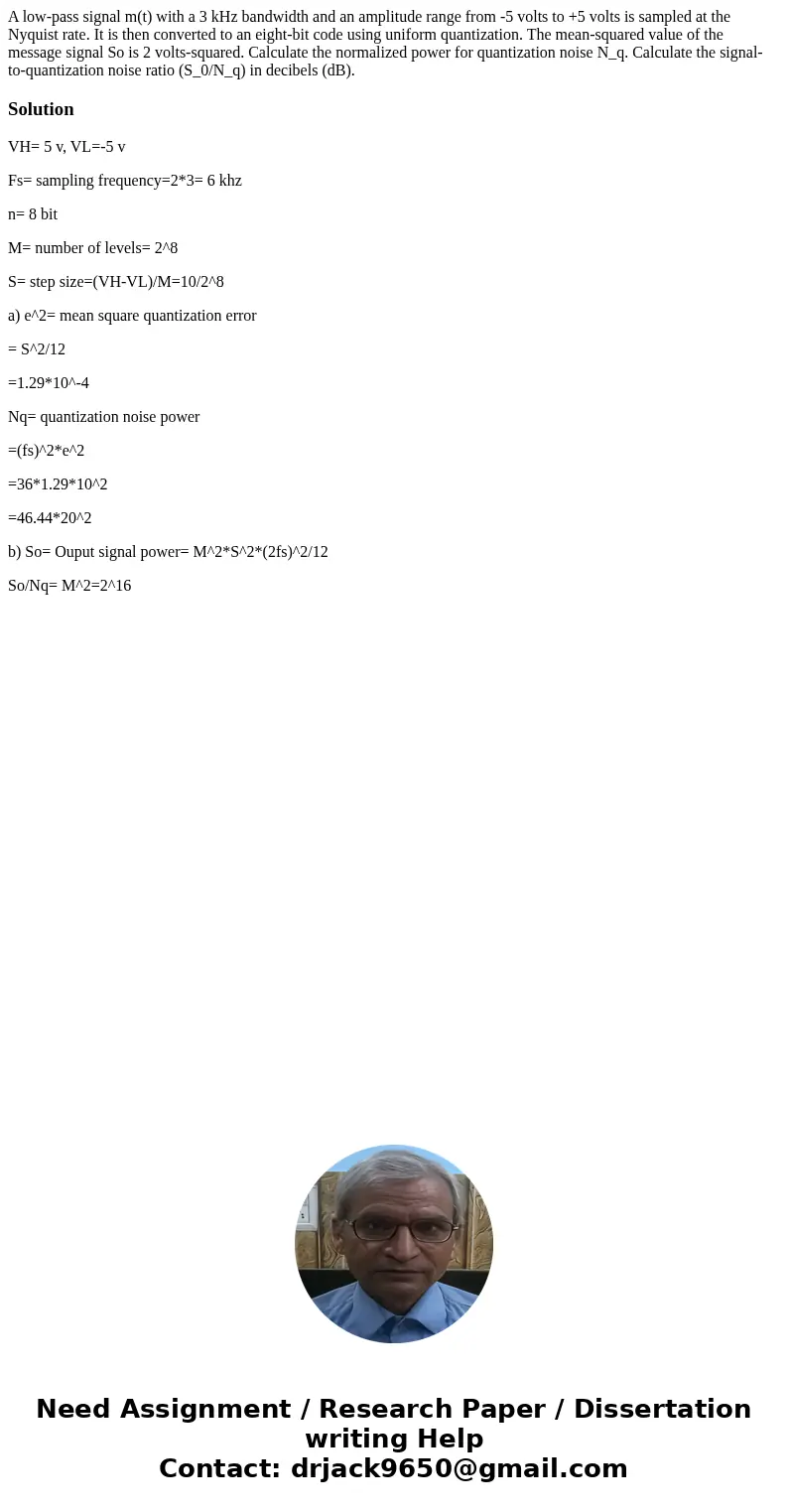A low-pass signal m(t) with a 3 kHz bandwidth and an amplitude range from -5 volts to +5 volts is sampled at the Nyquist rate. It is then converted to an eight  A low-pass signal m(t) with a 3 kHz bandwidth and an amplitude range from -5 volts to +5 volts is sampled at the Nyquist rate. It is then converted to an eight