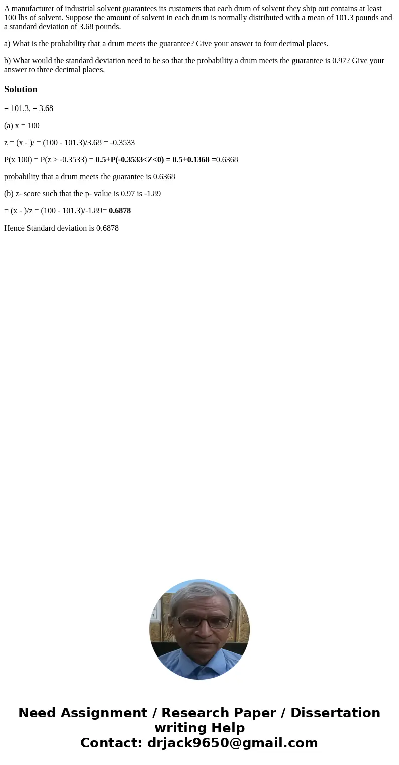 A manufacturer of industrial solvent guarantees its customers that each drum of solvent they ship out contains at least 100 lbs of solvent. Suppose the amount o A manufacturer of industrial solvent guarantees its customers that each drum of solvent they ship out contains at least 100 lbs of solvent. Suppose the amount o