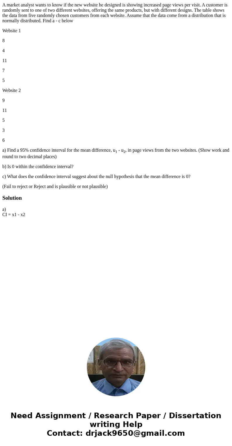 A market analyst wants to know if the new website he designed is showing increased page views per visit. A customer is randomly sent to one of two different web A market analyst wants to know if the new website he designed is showing increased page views per visit. A customer is randomly sent to one of two different web