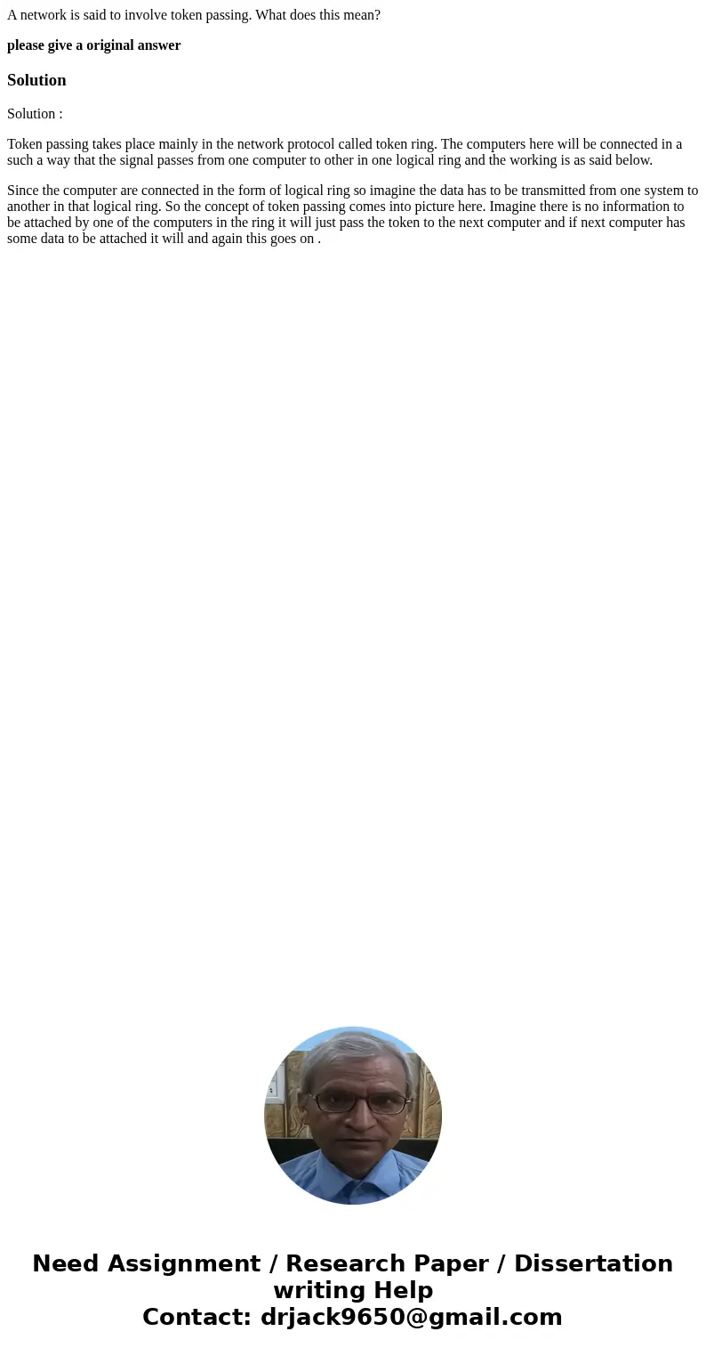 A network is said to involve token passing. What does this mean? please give a original answerSolutionSolution : Token passing takes place mainly in the network A network is said to involve token passing. What does this mean? please give a original answerSolutionSolution : Token passing takes place mainly in the network