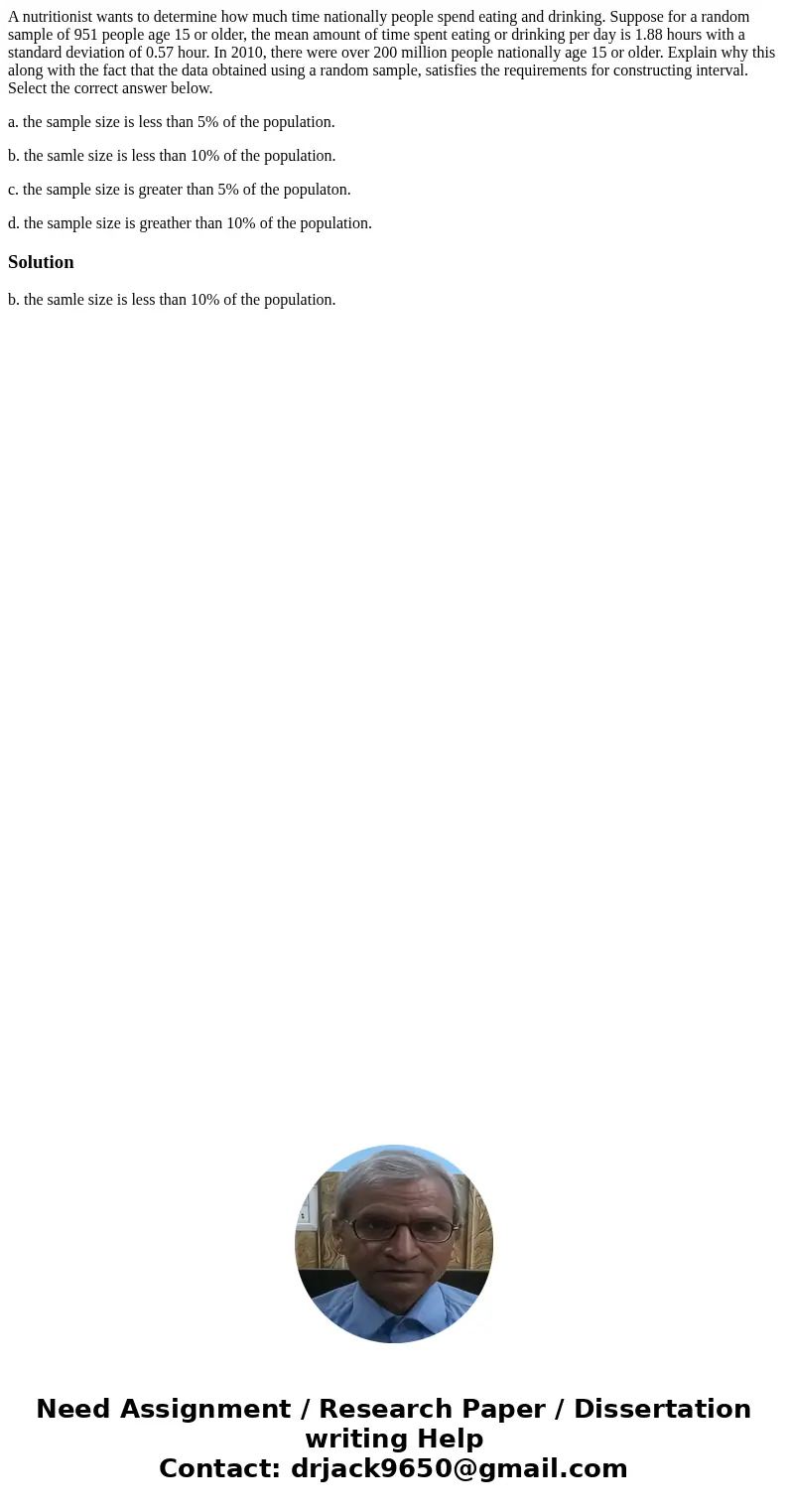 A nutritionist wants to determine how much time nationally people spend eating and drinking. Suppose for a random sample of 951 people age 15 or older, the mean A nutritionist wants to determine how much time nationally people spend eating and drinking. Suppose for a random sample of 951 people age 15 or older, the mean