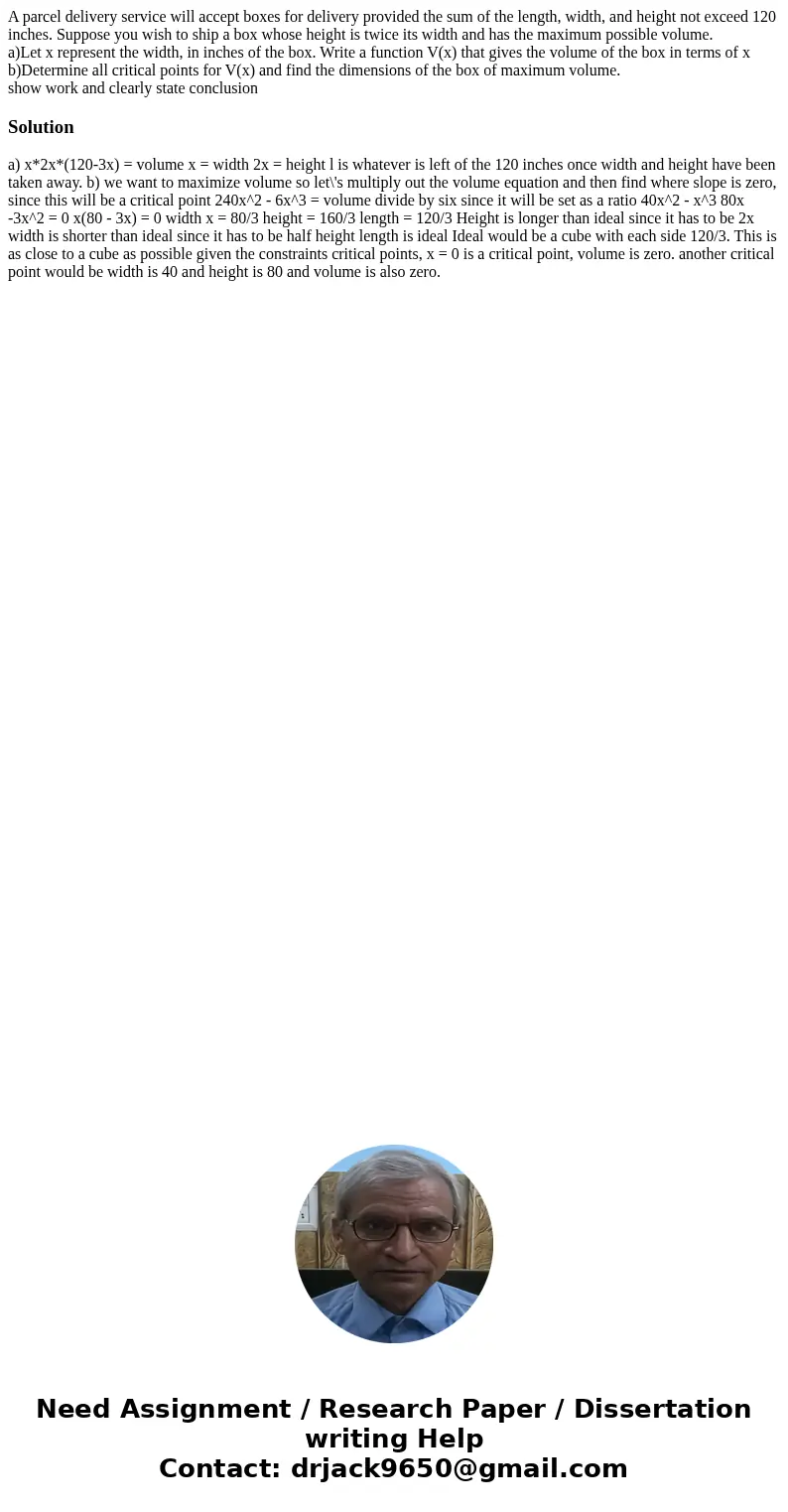 A parcel delivery service will accept boxes for delivery provided the sum of the length, width, and height not exceed 120 inches. Suppose you wish to ship a box A parcel delivery service will accept boxes for delivery provided the sum of the length, width, and height not exceed 120 inches. Suppose you wish to ship a box