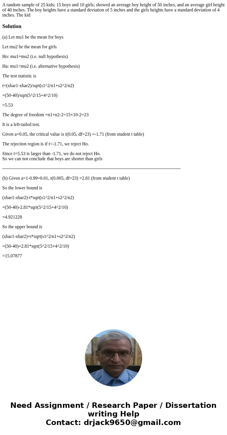 A random sample of 25 kids; 15 boys and 10 girls; showed an average boy height of 50 inches, and an average girl height of 40 inches. The boy heights have a sta A random sample of 25 kids; 15 boys and 10 girls; showed an average boy height of 50 inches, and an average girl height of 40 inches. The boy heights have a sta