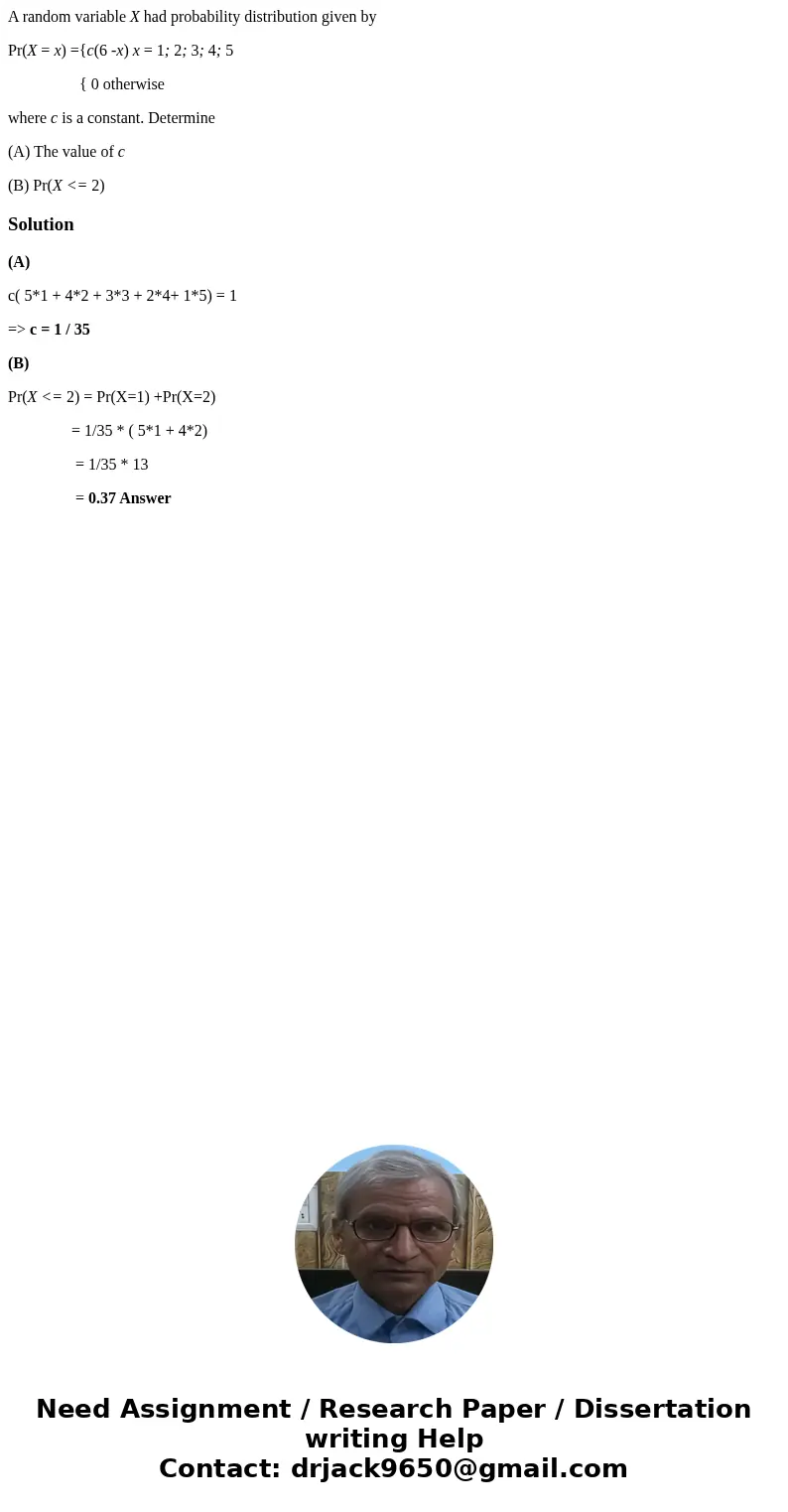 A random variable X had probability distribution given by Pr(X = x) ={c(6 -x) x = 1; 2; 3; 4; 5 { 0 otherwise where c is a constant. Determine (A) The value of  A random variable X had probability distribution given by Pr(X = x) ={c(6 -x) x = 1; 2; 3; 4; 5 { 0 otherwise where c is a constant. Determine (A) The value of