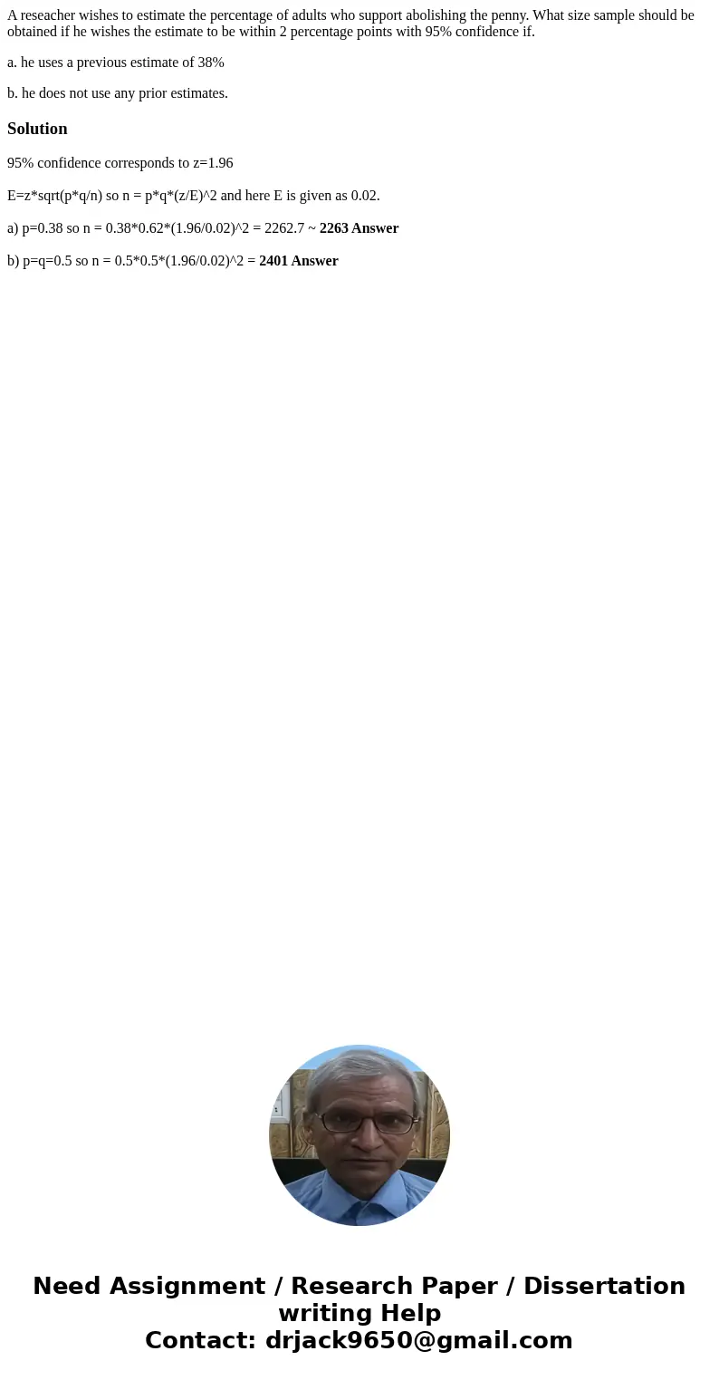 A reseacher wishes to estimate the percentage of adults who support abolishing the penny. What size sample should be obtained if he wishes the estimate to be wi A reseacher wishes to estimate the percentage of adults who support abolishing the penny. What size sample should be obtained if he wishes the estimate to be wi