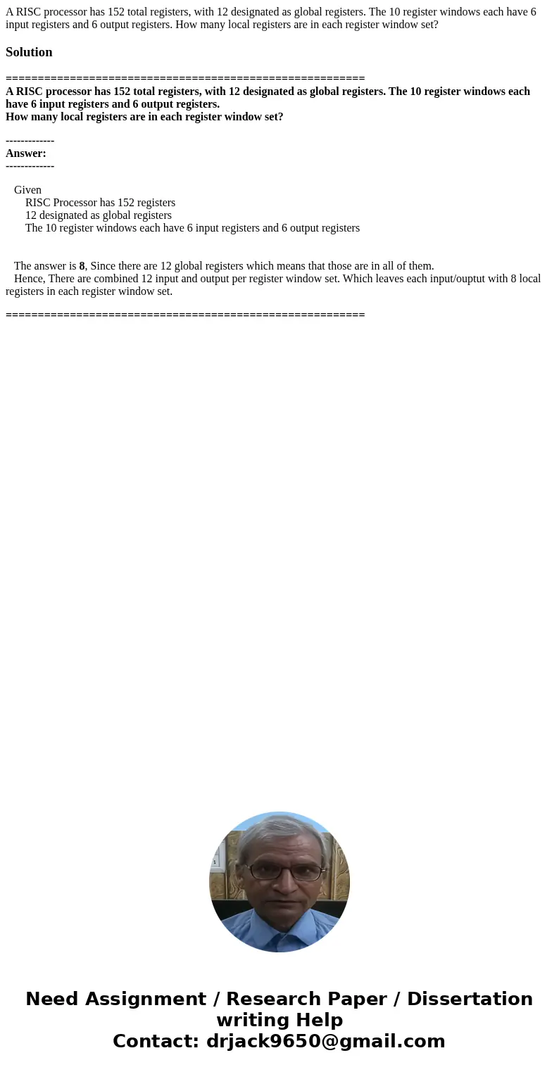 A RISC processor has 152 total registers, with 12 designated as global registers. The 10 register windows each have 6 input registers and 6 output registers. Ho A RISC processor has 152 total registers, with 12 designated as global registers. The 10 register windows each have 6 input registers and 6 output registers. Ho