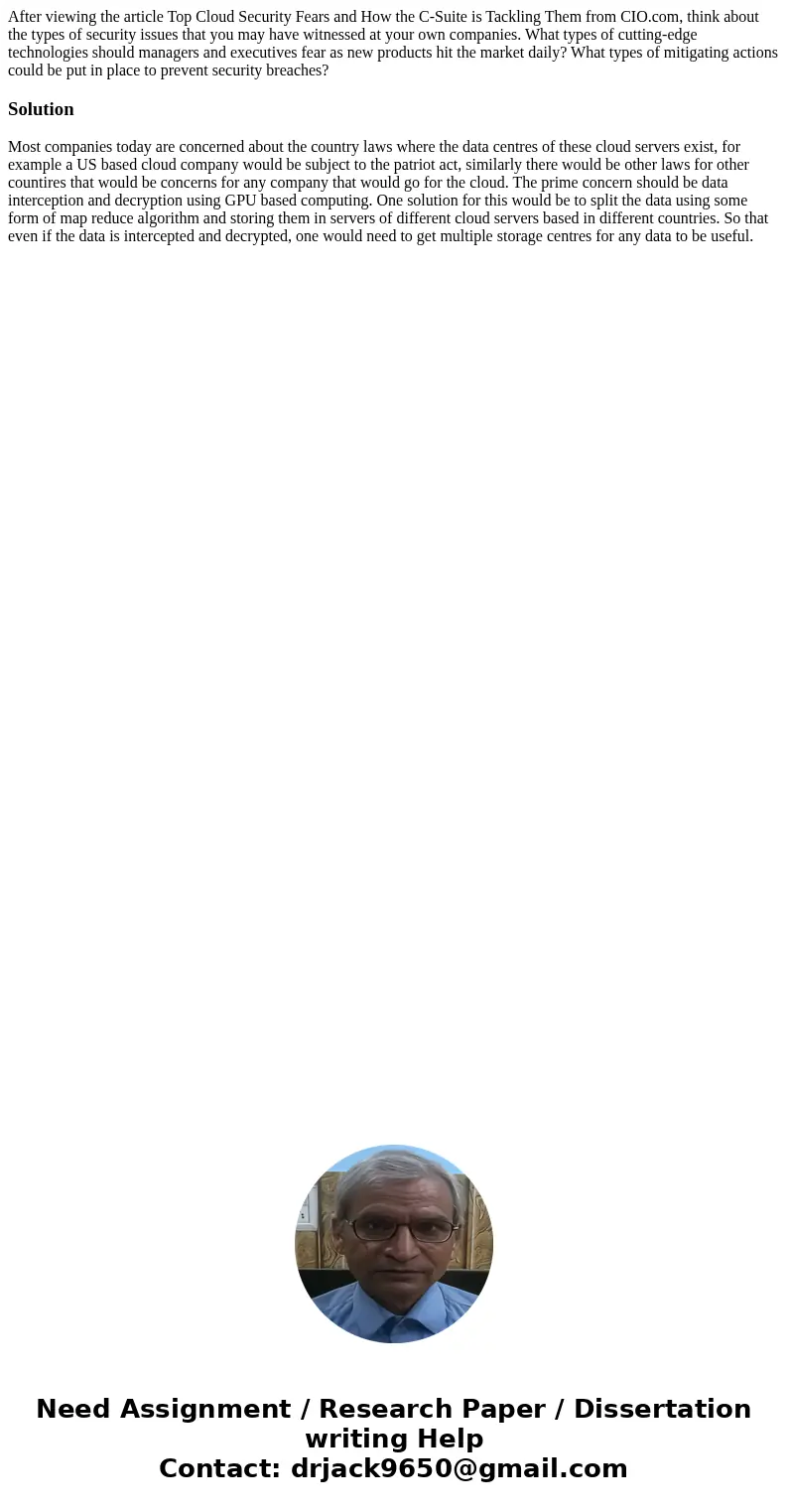 After viewing the article Top Cloud Security Fears and How the C-Suite is Tackling Them from CIO.com, think about the types of security issues that you may have After viewing the article Top Cloud Security Fears and How the C-Suite is Tackling Them from CIO.com, think about the types of security issues that you may have