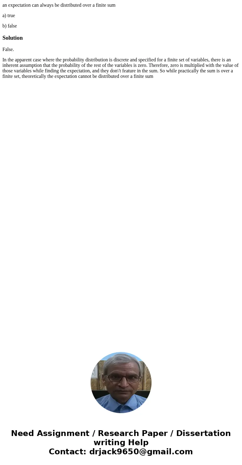 an expectation can always be distributed over a finite sum a) true b) falseSolutionFalse. In the apparent case where the probability distribution is discrete an an expectation can always be distributed over a finite sum a) true b) falseSolutionFalse. In the apparent case where the probability distribution is discrete an