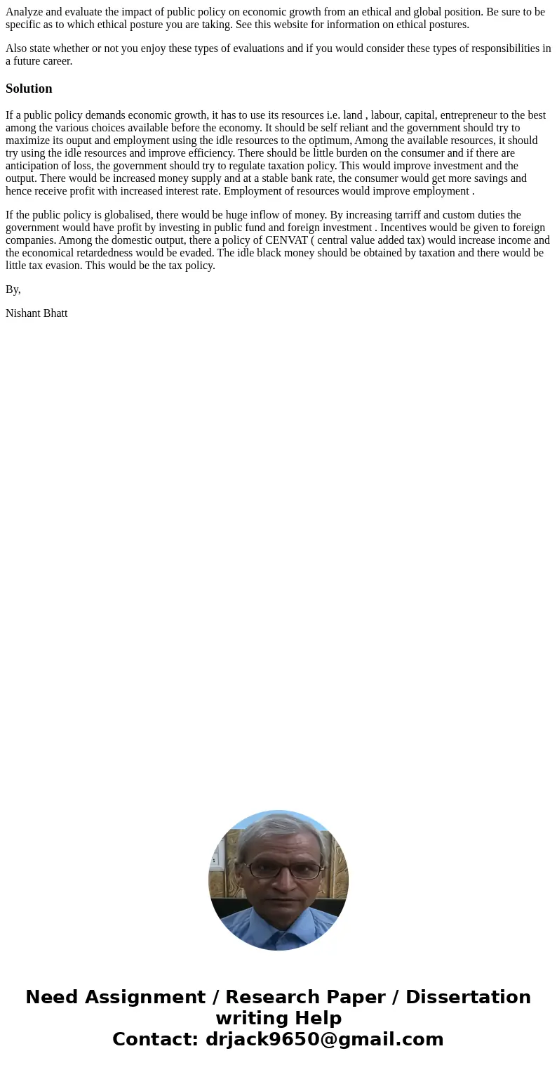 Analyze and evaluate the impact of public policy on economic growth from an ethical and global position. Be sure to be specific as to which ethical posture you  Analyze and evaluate the impact of public policy on economic growth from an ethical and global position. Be sure to be specific as to which ethical posture you