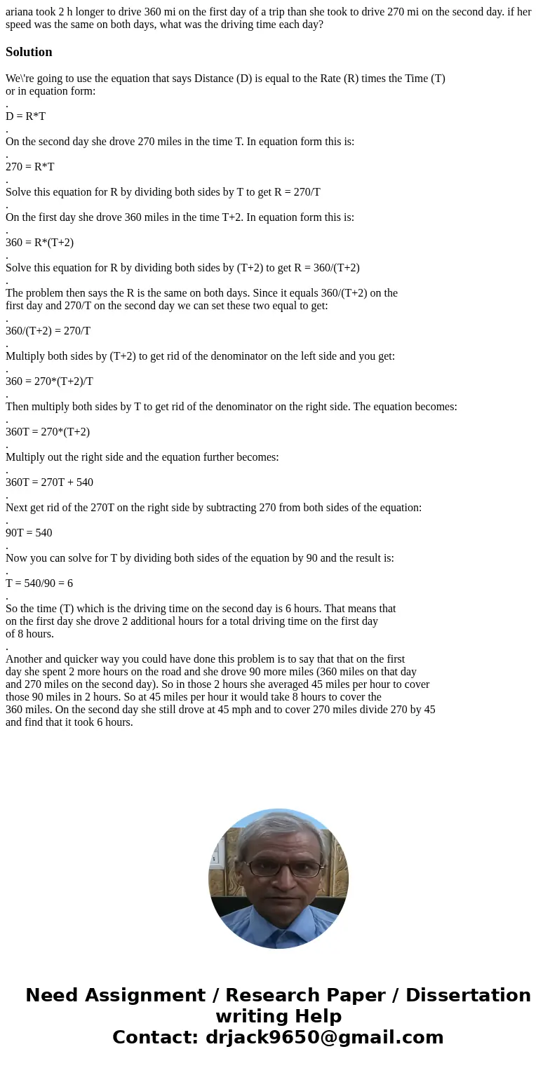 ariana took 2 h longer to drive 360 mi on the first day of a trip than she took to drive 270 mi on the second day. if her speed was the same on both days, what  ariana took 2 h longer to drive 360 mi on the first day of a trip than she took to drive 270 mi on the second day. if her speed was the same on both days, what