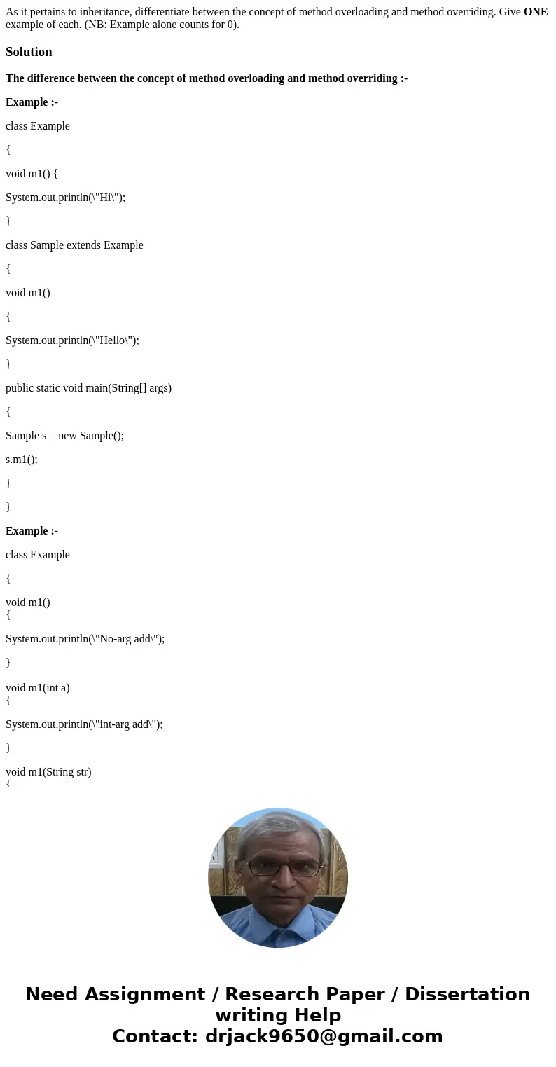 As it pertains to inheritance, differentiate between the concept of method overloading and method overriding. Give ONE example of each. (NB: Example alone count
