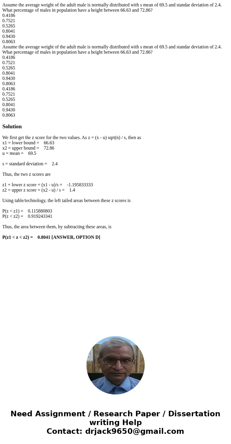 Assume the average weight of the adult male is normally distributed with s mean of 69.5 and standar deviation of 2.4. What percentage of males in population ha  Assume the average weight of the adult male is normally distributed with s mean of 69.5 and standar deviation of 2.4. What percentage of males in population ha