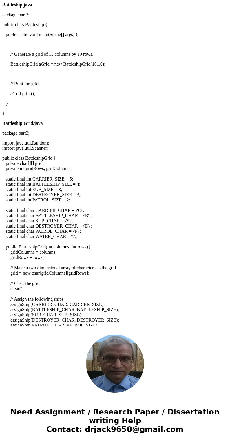 Battleship.java package part3; public class Battleship { public static void main(String[] args) { // Generate a grid of 15 columns by 10 rows. BattleshipGrid aG