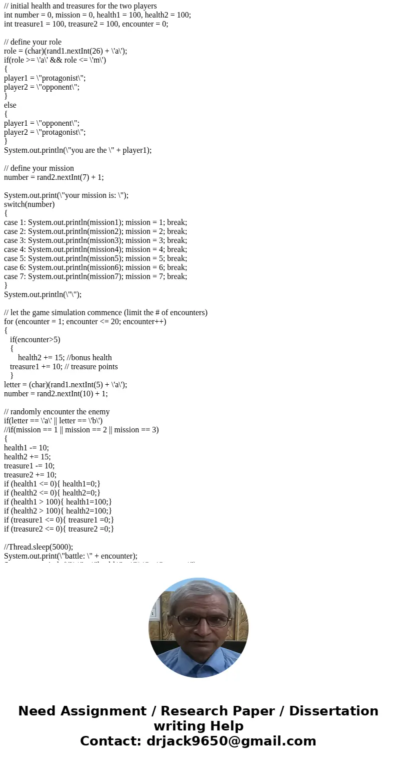 Below is a simple Role Play Game (RPG) Simulator program. import java.util.Random; // Student, Programmer public class RPGSimulator { public static void main(St Below is a simple Role Play Game (RPG) Simulator program. import java.util.Random; // Student, Programmer public class RPGSimulator { public static void main(St