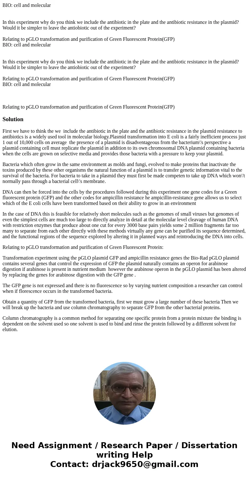 BIO: cell and molecular In this experiment why do you think we include the antibiotic in the plate and the antibiotic resistance in the plasmid? Would it be si  BIO: cell and molecular In this experiment why do you think we include the antibiotic in the plate and the antibiotic resistance in the plasmid? Would it be si