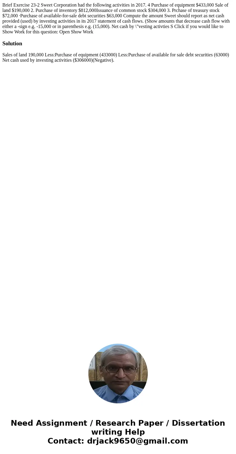Brief Exercise 23-2 Sweet Corporation had the following activities in 2017. 4 Purchase of equipment $433,000 Sale of land $190,000 2. Purchase of inventory $81  Brief Exercise 23-2 Sweet Corporation had the following activities in 2017. 4 Purchase of equipment $433,000 Sale of land $190,000 2. Purchase of inventory $81