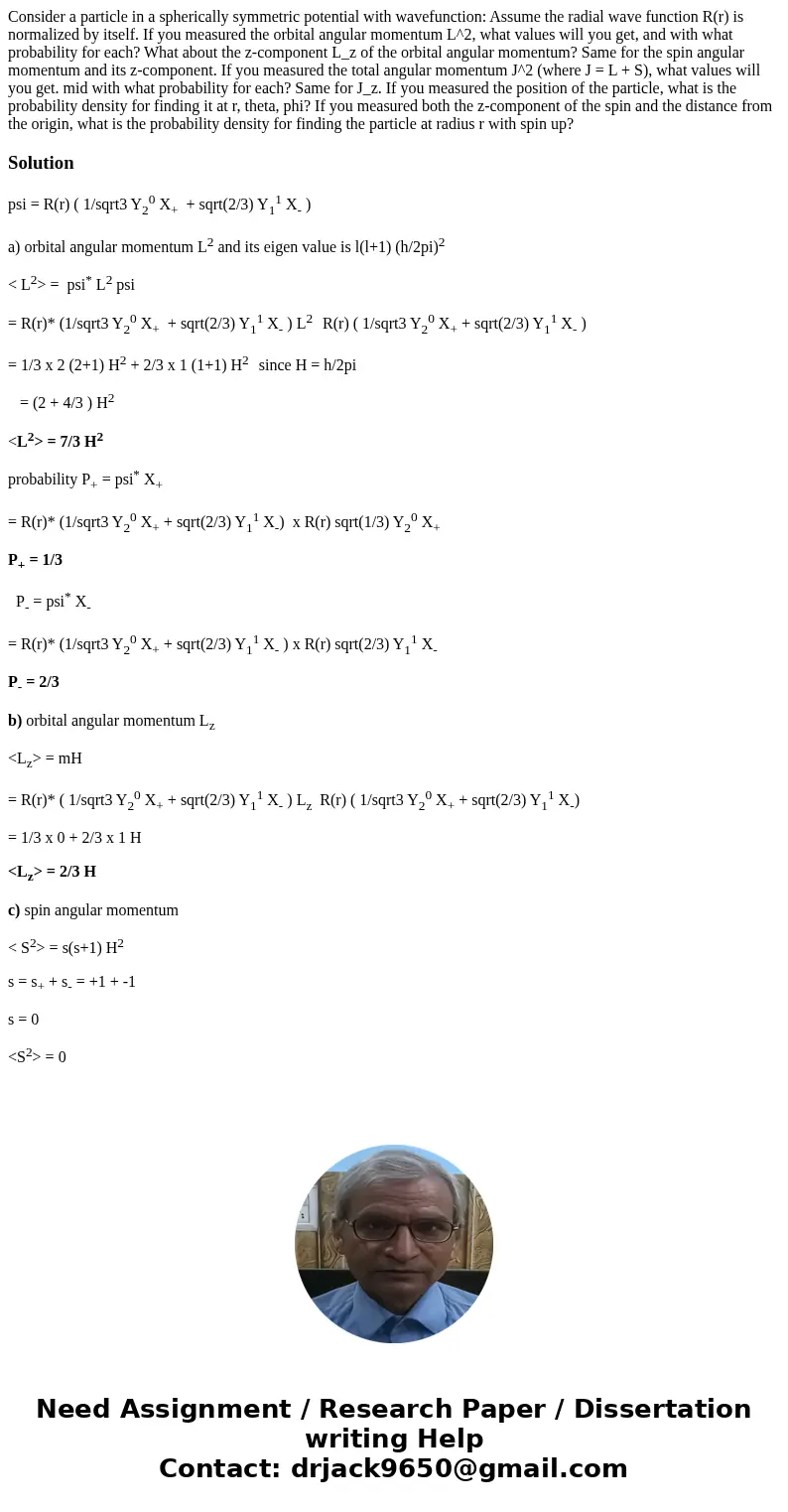 Consider a particle in a spherically symmetric potential with wavefunction: Assume the radial wave function R(r) is normalized by itself. If you measured the o  Consider a particle in a spherically symmetric potential with wavefunction: Assume the radial wave function R(r) is normalized by itself. If you measured the o
