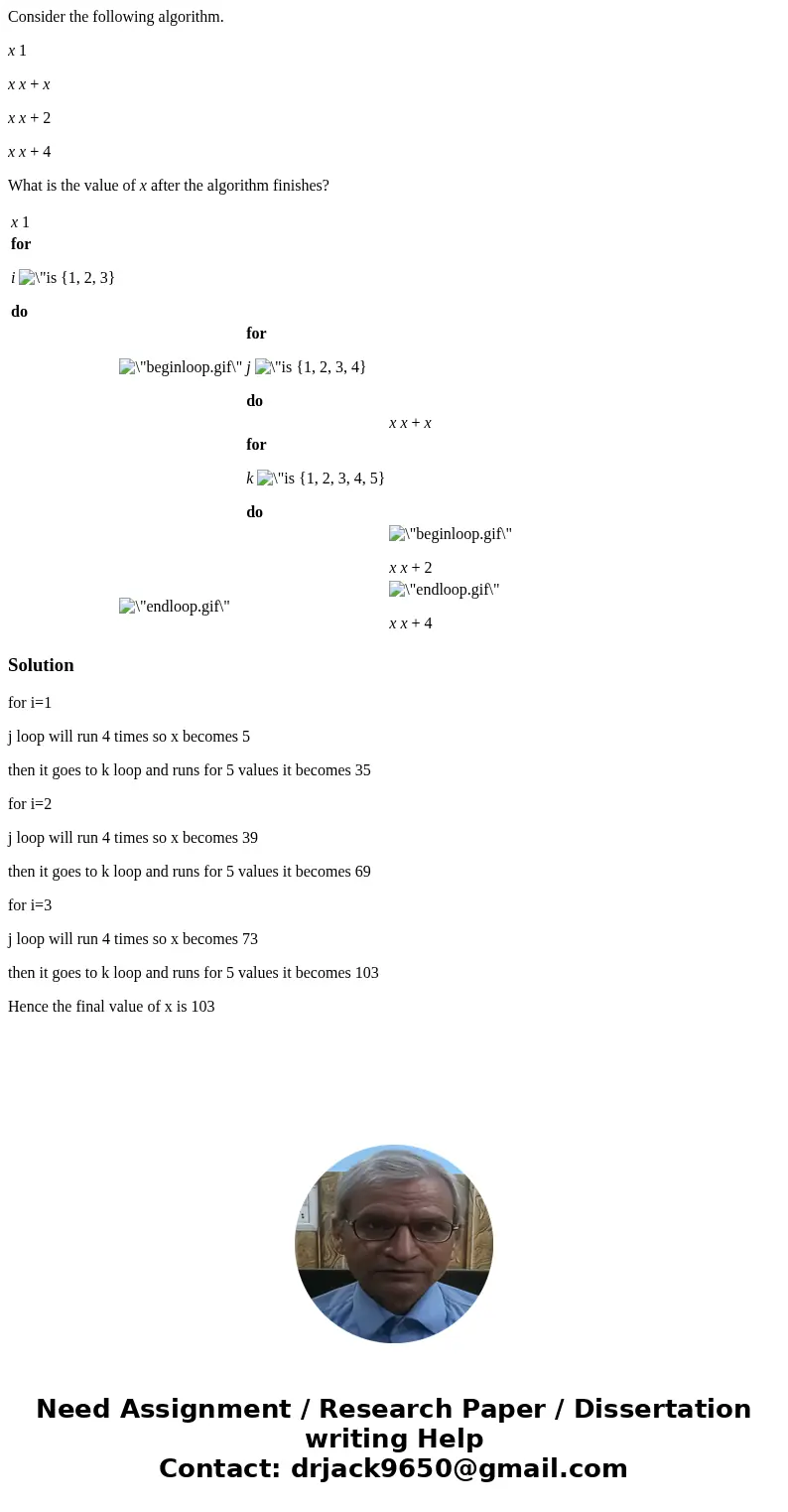 Consider the following algorithm. x 1 x x + x x x + 2 x x + 4 What is the value of x after the algorithm finishes? x 1 for i {1, 2, 3} do for j {1, 2, 3, 4} do 