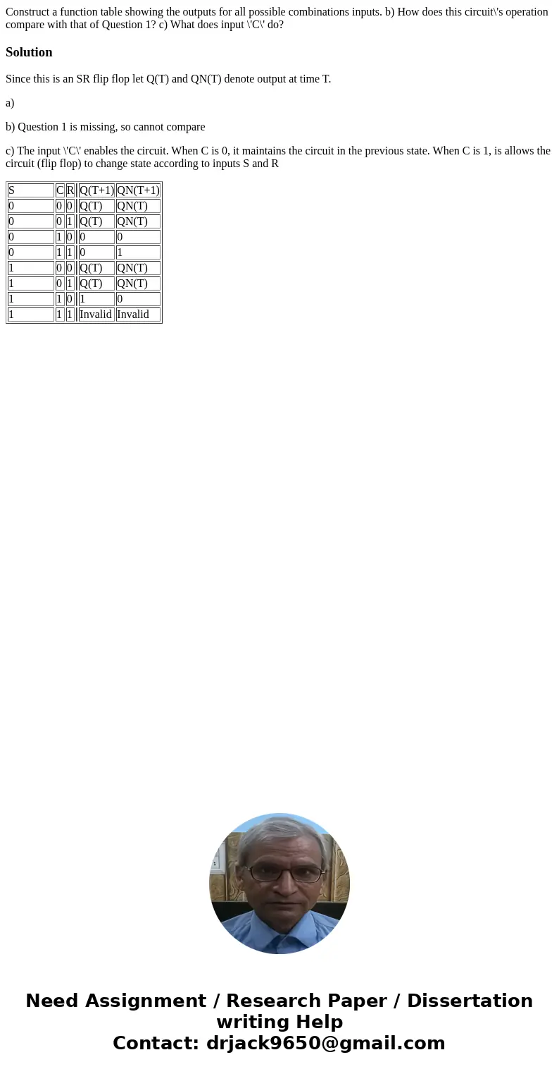 Construct a function table showing the outputs for all possible combinations inputs. b) How does this circuit\'s operation compare with that of Question 1? c)   Construct a function table showing the outputs for all possible combinations inputs. b) How does this circuit\'s operation compare with that of Question 1? c)