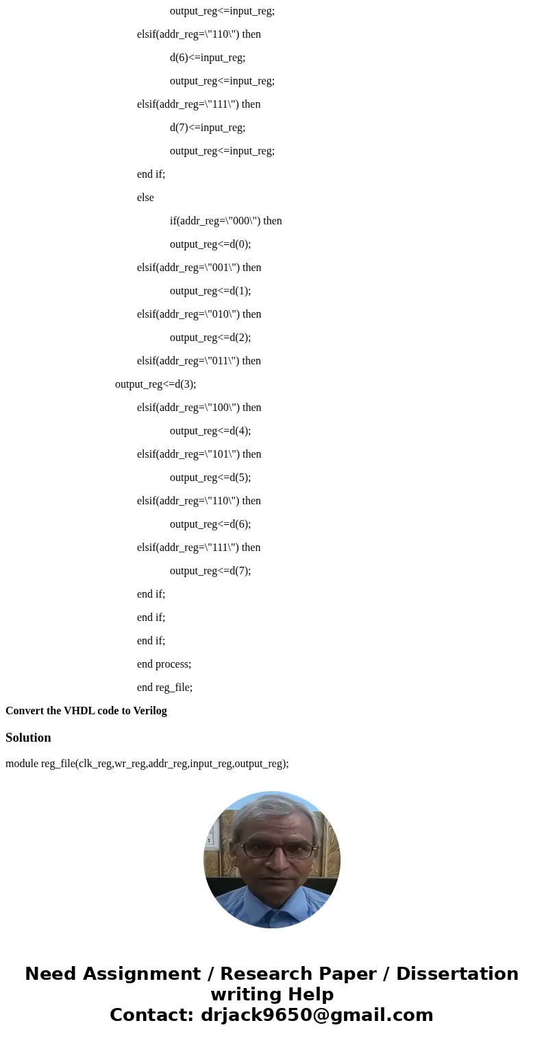 Convert VHDL to Verilog entity reg_file is port(clk_reg: in std_logic; wr_reg: in std_logic; addr_reg: in std_logic_vector(2 downto 0); input_reg: in std_logic_ Convert VHDL to Verilog entity reg_file is port(clk_reg: in std_logic; wr_reg: in std_logic; addr_reg: in std_logic_vector(2 downto 0); input_reg: in std_logic_