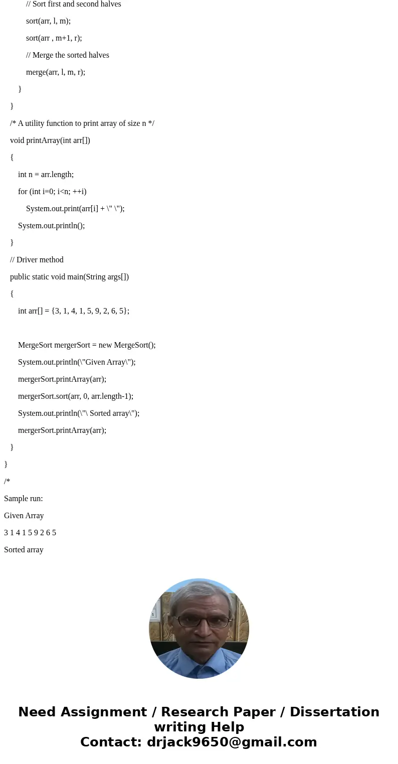 Create a mergeSort class that contains a Sort method and a Main method that calls this sort method using the sequence in (3, 1, 4, 1, 5, 9, 2, 6, 5).SolutionHi, Create a mergeSort class that contains a Sort method and a Main method that calls this sort method using the sequence in (3, 1, 4, 1, 5, 9, 2, 6, 5).SolutionHi,