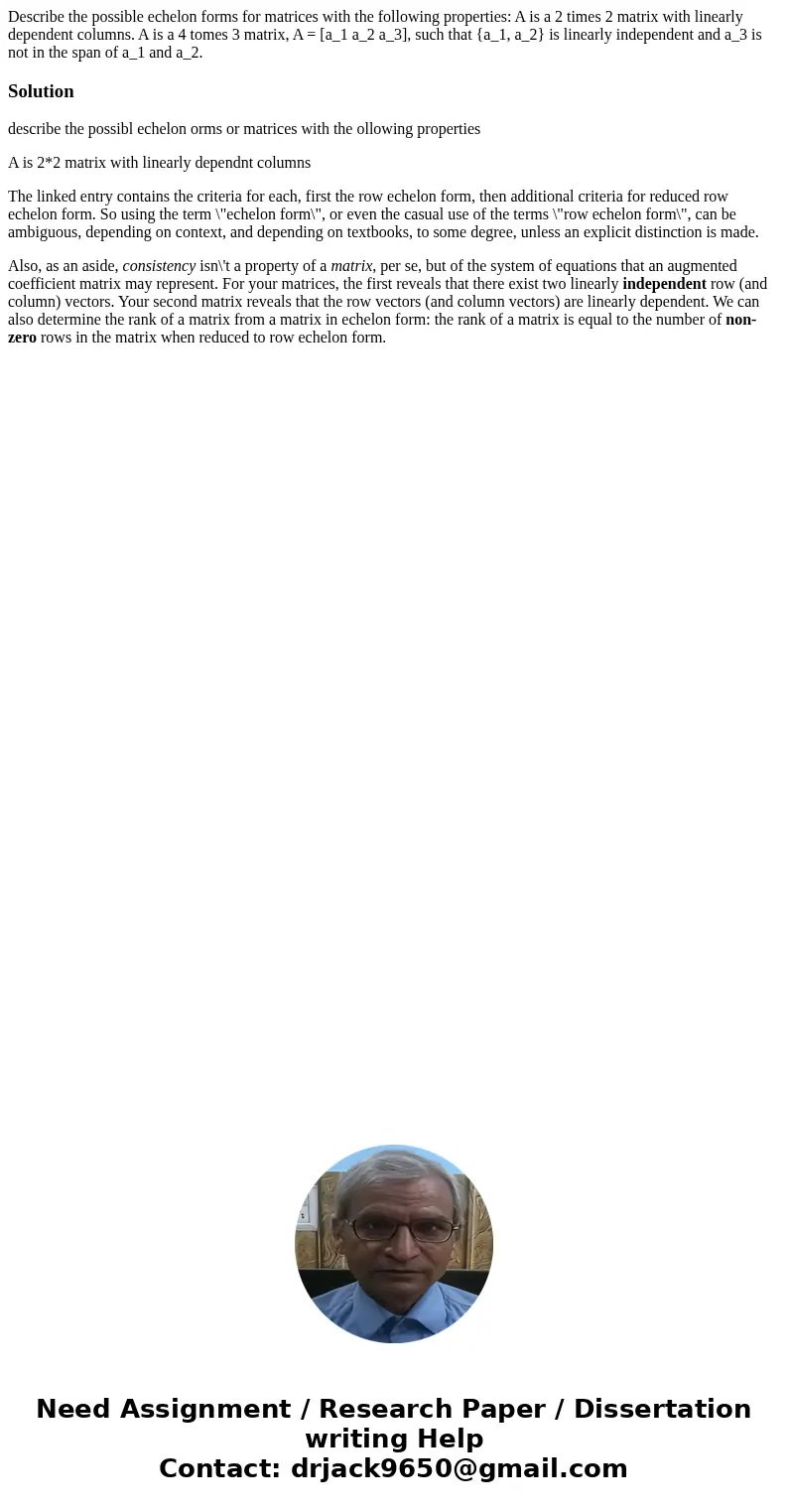 Describe the possible echelon forms for matrices with the following properties: A is a 2 times 2 matrix with linearly dependent columns. A is a 4 tomes 3 matri  Describe the possible echelon forms for matrices with the following properties: A is a 2 times 2 matrix with linearly dependent columns. A is a 4 tomes 3 matri