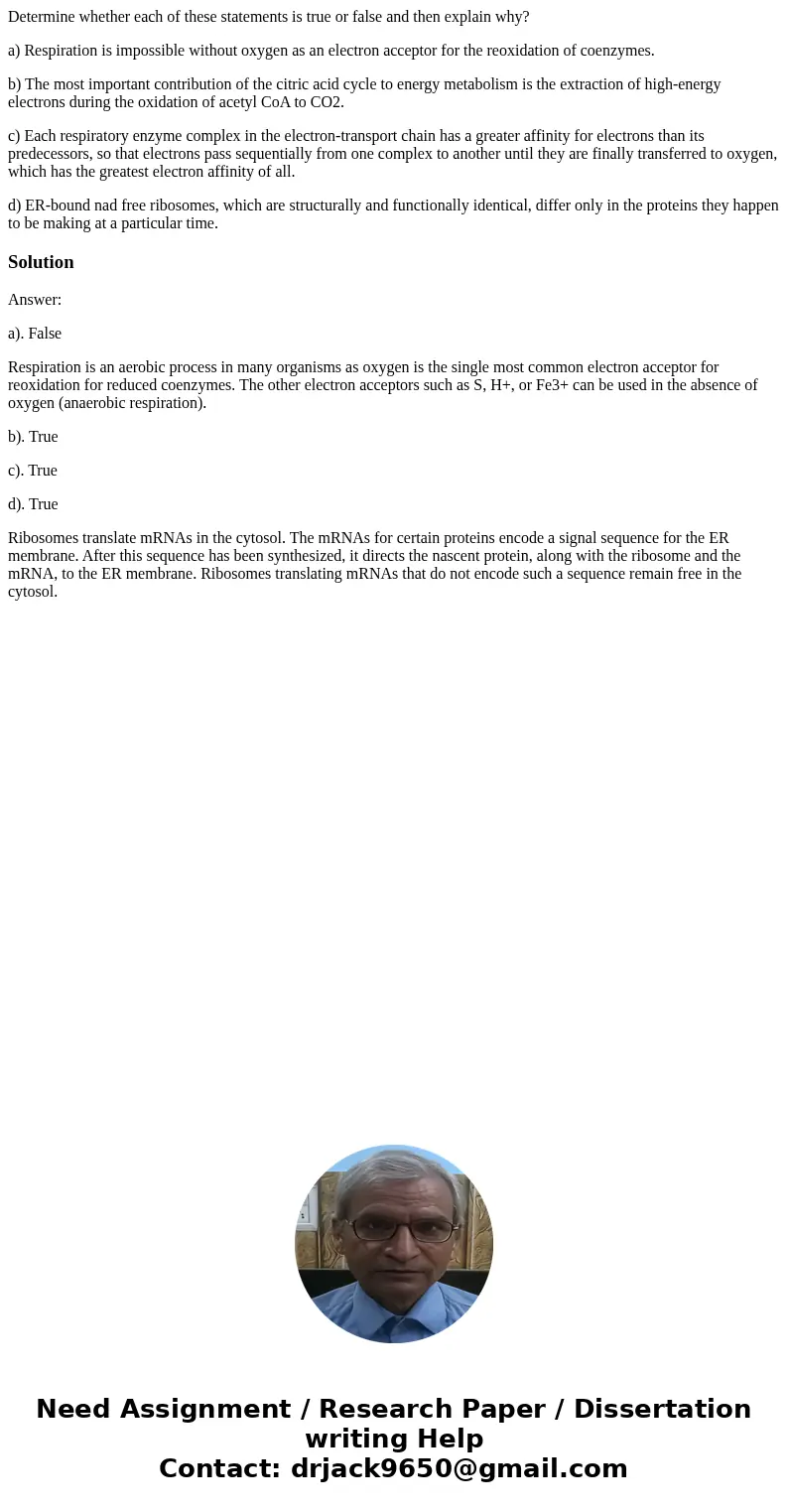 Determine whether each of these statements is true or false and then explain why? a) Respiration is impossible without oxygen as an electron acceptor for the re Determine whether each of these statements is true or false and then explain why? a) Respiration is impossible without oxygen as an electron acceptor for the re