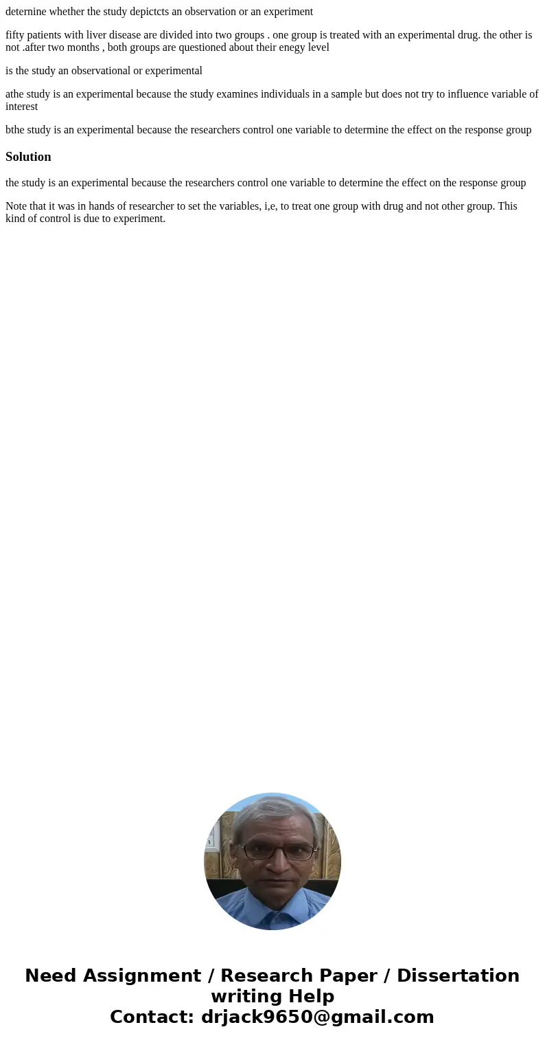 deternine whether the study depictcts an observation or an experiment fifty patients with liver disease are divided into two groups . one group is treated with  deternine whether the study depictcts an observation or an experiment fifty patients with liver disease are divided into two groups . one group is treated with