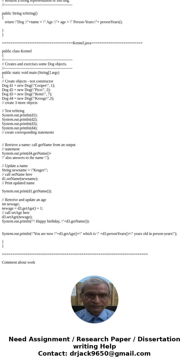 Dog/Kennel For this exercise, you will define a class called Dog, as well as a driver class called Kennel. (Listing 4.3 and 4.4 can provide a good reference for Dog/Kennel For this exercise, you will define a class called Dog, as well as a driver class called Kennel. (Listing 4.3 and 4.4 can provide a good reference for