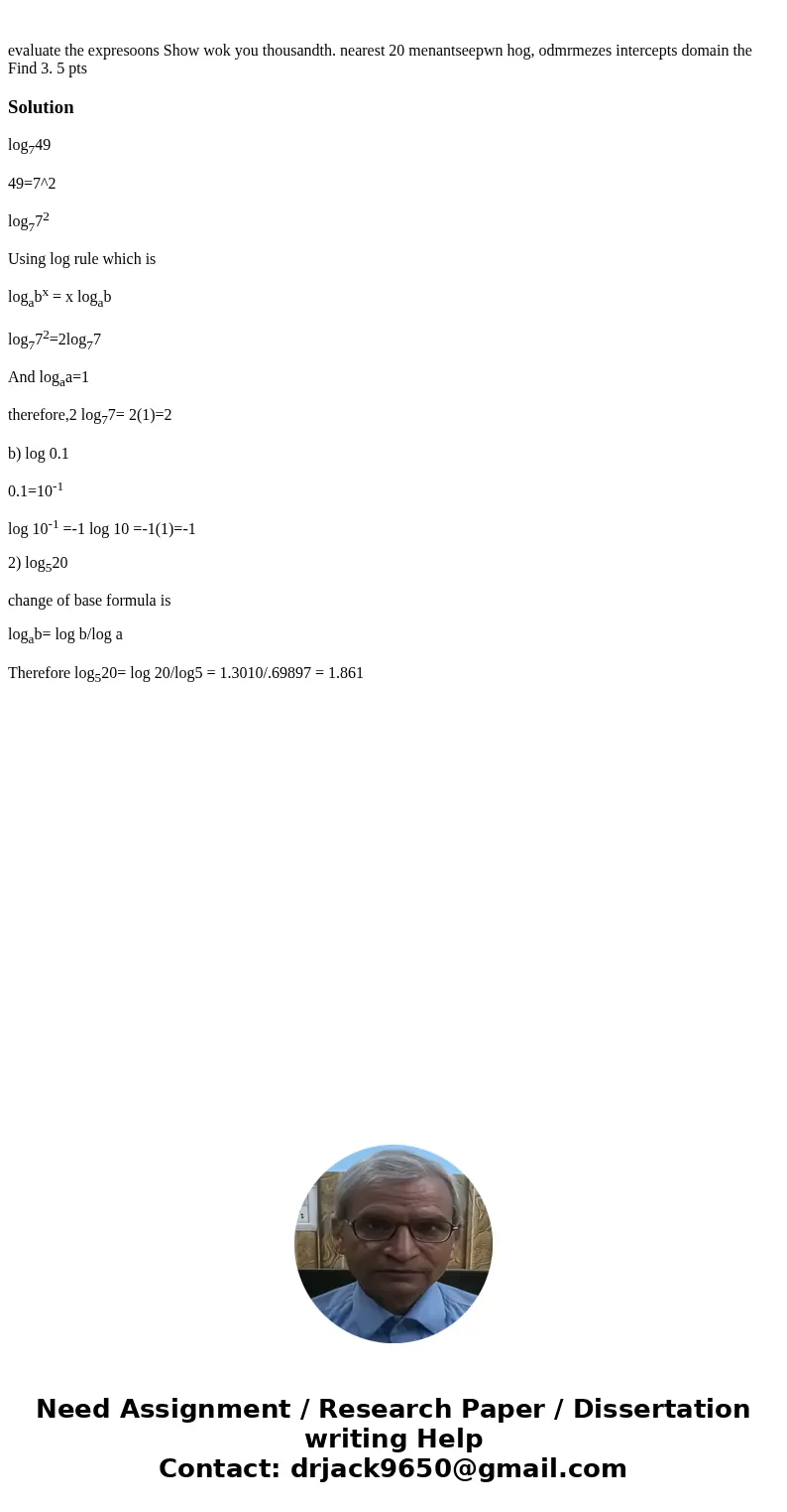 evaluate the expresoons Show wok you thousandth. nearest 20 menantseepwn hog, odmrmezes intercepts domain the Find 3. 5 pts Solutionlog749 49=7^2 log772 Using   evaluate the expresoons Show wok you thousandth. nearest 20 menantseepwn hog, odmrmezes intercepts domain the Find 3. 5 pts Solutionlog749 49=7^2 log772 Using