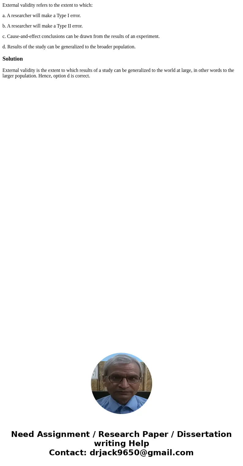 External validity refers to the extent to which: a. A researcher will make a Type I error. b. A researcher will make a Type II error. c. Cause-and-effect conclu