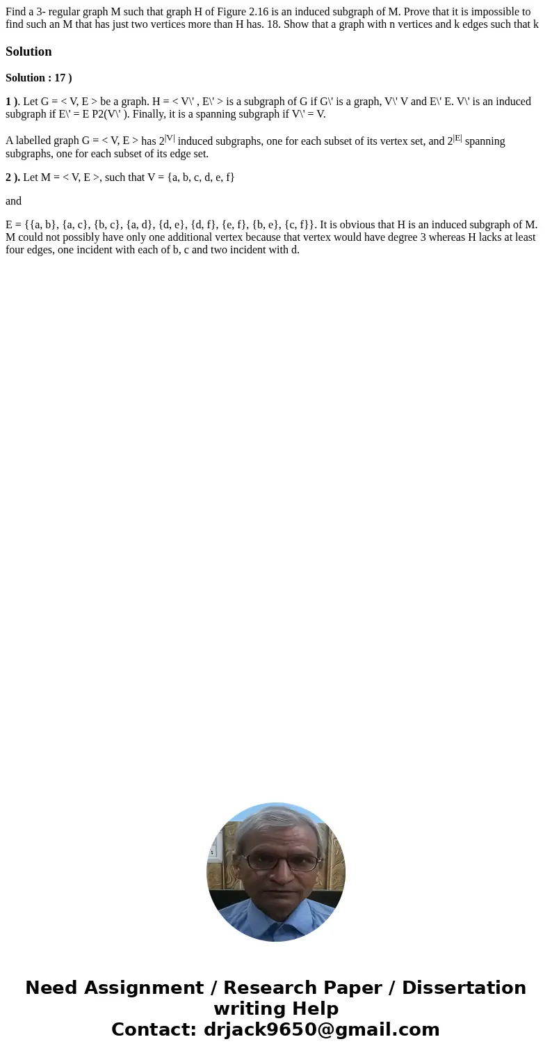 Find a 3- regular graph M such that graph H of Figure 2.16 is an induced subgraph of M. Prove that it is impossible to find such an M that has just two vertice  Find a 3- regular graph M such that graph H of Figure 2.16 is an induced subgraph of M. Prove that it is impossible to find such an M that has just two vertice