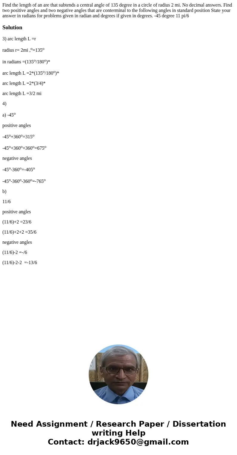 Find the length of an are that subtends a central angle of 135 degree in a circle of radius 2 mi. No decimal answers. Find two positive angles and two negative  Find the length of an are that subtends a central angle of 135 degree in a circle of radius 2 mi. No decimal answers. Find two positive angles and two negative